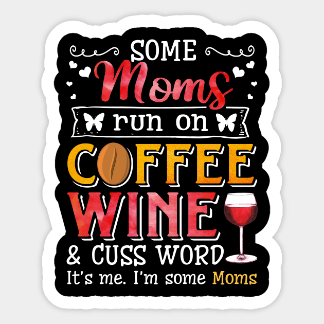 I_m Some Moms Runs On Coffee Wine And Cuss A lot Sticker by Elliottda